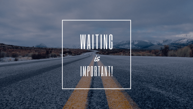 waitingis important
